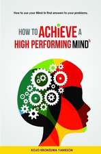 How To Achieve A High Performing Mind: How To Use Your Mind To Find Answers To Your Problems