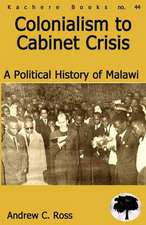 Colonialism to Cabinet Crisis. A Political History of Malawi