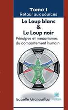 Le Loup blanc Le Loup noir: Tome I Retour aux sources: Principes et mécanismes du comportement humain