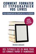 Comment formater et typographier vos livres: pour démarcher des éditeurs ou s'autoéditer