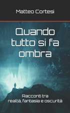 Quando tutto si fa ombra: Racconti tra realtà, fantasia e oscurità