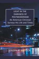 Light in the Darkness of Postmodernism: An American Christian Surveys His Life and Times