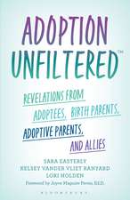Adoption Unfiltered: Revelations from Adoptees, Birth Parents, Adoptive Parents, and Allies