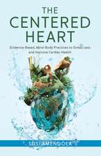 The Centered Heart: Evidence-Based, Mind-Body Practices to Stress Less and Improve Cardiac Health