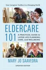 Eldercare 101: A Practical Guide to Later Life Planning, Care, and Wellbeing