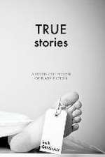 True Stories: A Loose Collection of Flash Fiction