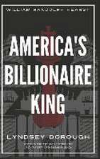 America's Billionaire King: William Randolph Hearst