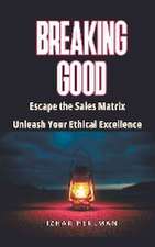 Breaking Good - Escape the Sales Matrix, Unleash Your Ethical Excellence