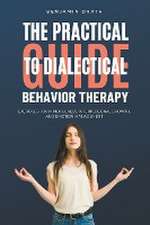 The Practical Guide to Dialectical Behavoir Therapy