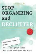 Stop Organizing and Declutter