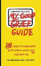 My Good Grief Guide: 100 Ways To Cope With Grief When You're Not A Grown-up