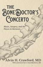 The Bone Doctor`s Concerto – Music, Surgery, and the Pieces in Between