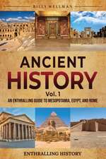 Ancient History Vol. 1: An Enthralling Guide to Mesopotamia, Egypt, and Rome