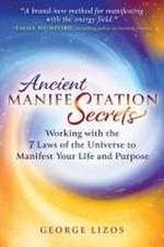 Ancient Manifestation Secrets: Working with the 7 Laws of the Universe to Manifest Your Life and Purpose