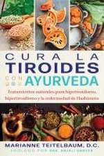 Cura la tiroides con ayurveda: Tratamientos naturales para hipotiroidismo, hipertiroidismo y la enfermedad de Hashimoto