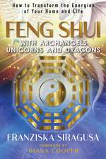 Feng Shui with Archangels, Unicorns, and Dragons: How to Transform the Energies of Your Home and Life