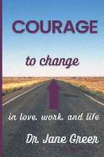 Courage to Change: In Love, work and Life