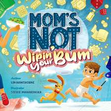 Mom's Not Wipin' Your Bum: Learning Independence and Confidence through potty training