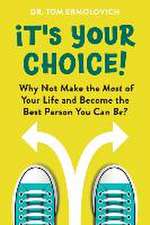 It's Your Choice: Why Not Make the Most of Your Life and Become the Best Person You Can Be?