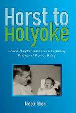 Horst to Holyoke: A Father-Daughter Memoir about Storytelling, Memory, and Meaning Making.