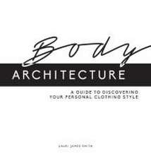 Body Architecture: A Guide to Discovering Your Personal Clothing Style