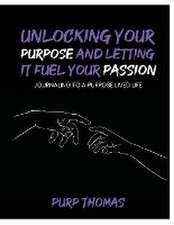 Unlocking Your Purpose and Letting It Fuel Your Passion