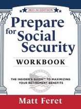 Prepare for Social Security Workbook: The Insider's Guide to Maximizing Your Retirement Benefits