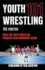 Youth Wrestling 101: Build The Youth Wrestling Program Your Community Needs