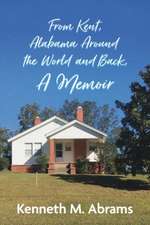 From Kent, Alabama Around the World and Back, A Memoir