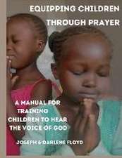 Equipping Children Through Prayer: A Manual For Training Children In Hearing The Voice Of God