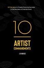 10 Artist Commandments: 10 Principles to Create Enduring Success in the Business of Entertainment.