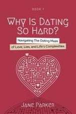 Why Is Dating So Hard?: Navigating The Dating Maze of Love, Lies, and Life's Complexities